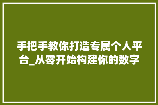 手把手教你打造专属个人平台_从零开始构建你的数字王国