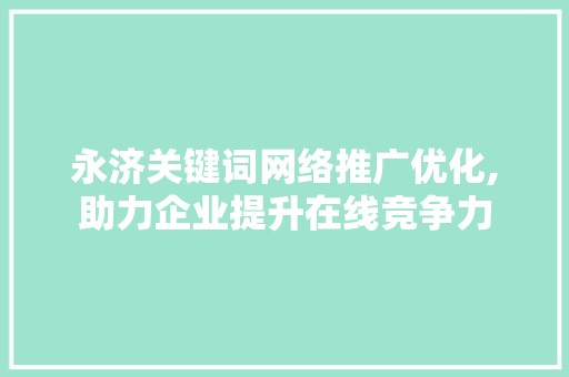 永济关键词网络推广优化,助力企业提升在线竞争力
