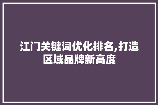 江门关键词优化排名,打造区域品牌新高度