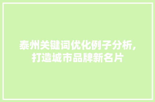 泰州关键词优化例子分析,打造城市品牌新名片 农业常识