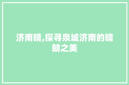 济南晴,探寻泉城济南的晴朗之美 番茄病虫害防治