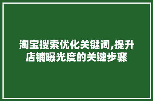 淘宝搜索优化关键词,提升店铺曝光度的关键步骤 番茄病虫害防治