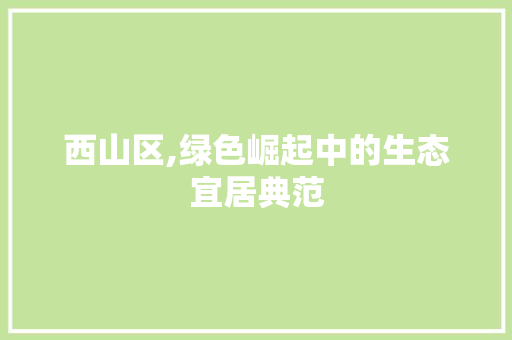 西山区,绿色崛起中的生态宜居典范