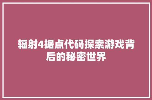 辐射4据点代码探索游戏背后的秘密世界