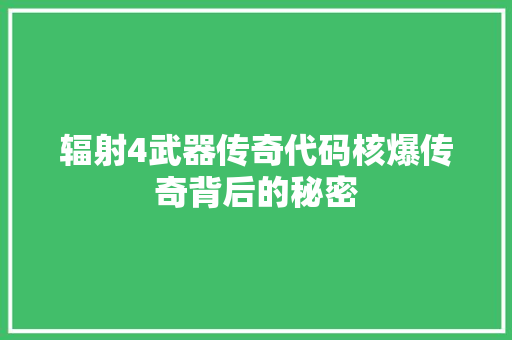 辐射4武器传奇代码核爆传奇背后的秘密