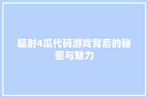 辐射4瓜代码游戏背后的秘密与魅力 植物种类 辐射4瓜代码游戏背后的秘密与魅力 植物种类