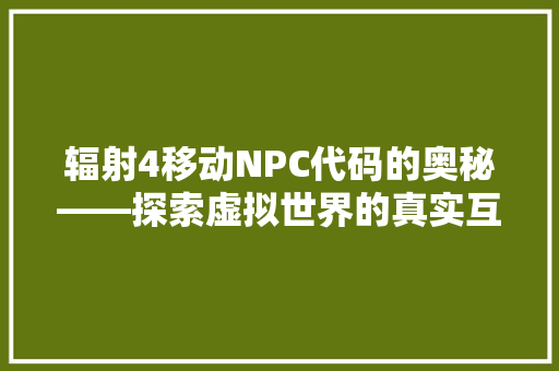 辐射4移动NPC代码的奥秘——探索虚拟世界的真实互动