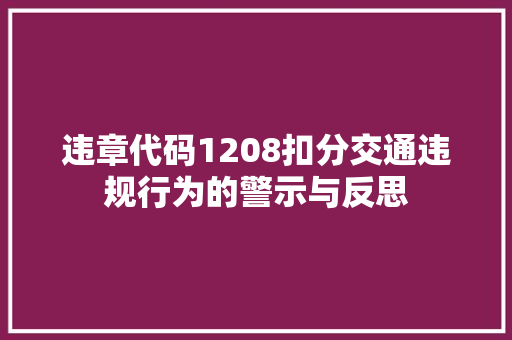 违章代码1208扣分交通违规行为的警示与反思 农业常识