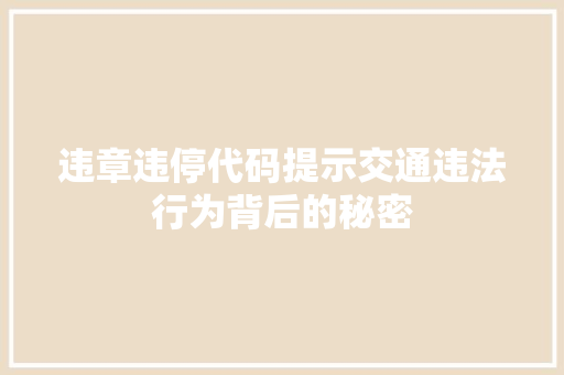 违章违停代码提示交通违法行为背后的秘密 种植技巧