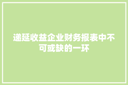 递延收益企业财务报表中不可或缺的一环