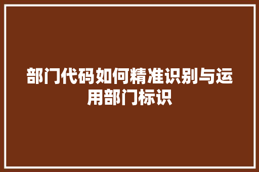 部门代码如何精准识别与运用部门标识