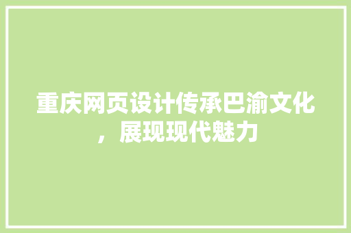 重庆网页设计传承巴渝文化，展现现代魅力