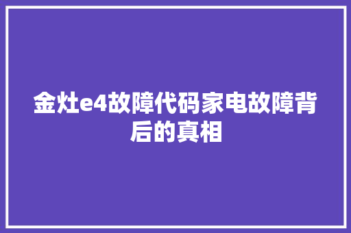 金灶e4故障代码家电故障背后的真相 种植技巧