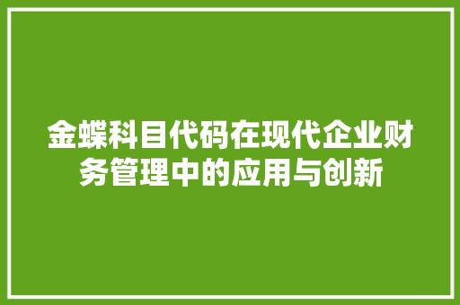 金蝶科目代码在现代企业财务管理中的应用与创新 番茄病虫害防治
