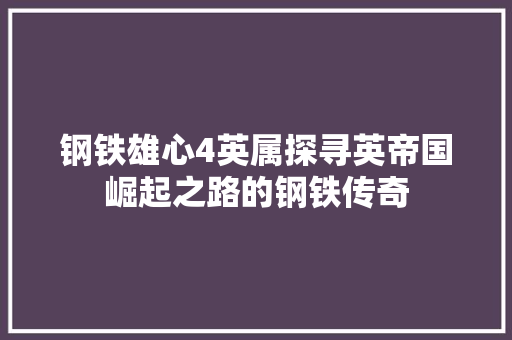 钢铁雄心4英属探寻英帝国崛起之路的钢铁传奇