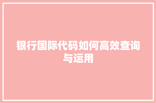 银行国际代码如何高效查询与运用
