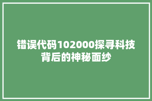 错误代码102000探寻科技背后的神秘面纱 种植技巧