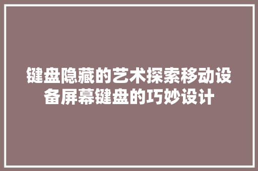 键盘隐藏的艺术探索移动设备屏幕键盘的巧妙设计