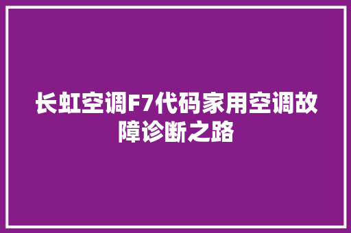 长虹空调F7代码家用空调故障诊断之路 种植技巧