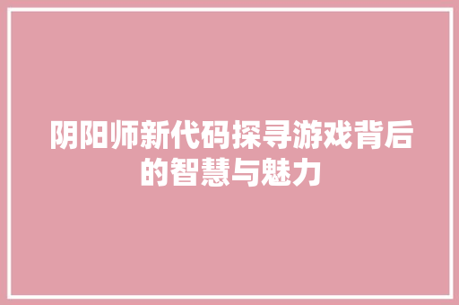 阴阳师新代码探寻游戏背后的智慧与魅力 番茄病虫害防治