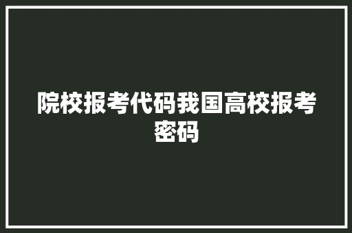 院校报考代码我国高校报考密码