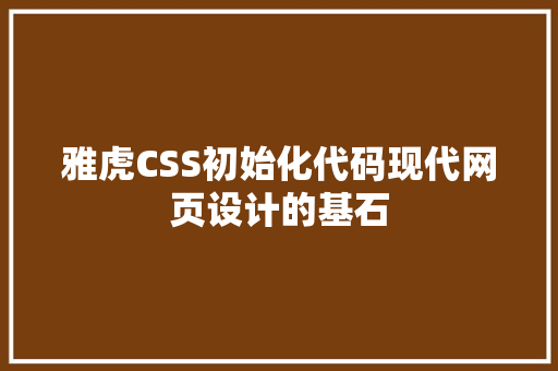 雅虎CSS初始化代码现代网页设计的基石 农业常识