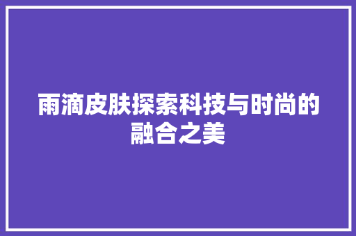 雨滴皮肤探索科技与时尚的融合之美 番茄病虫害防治