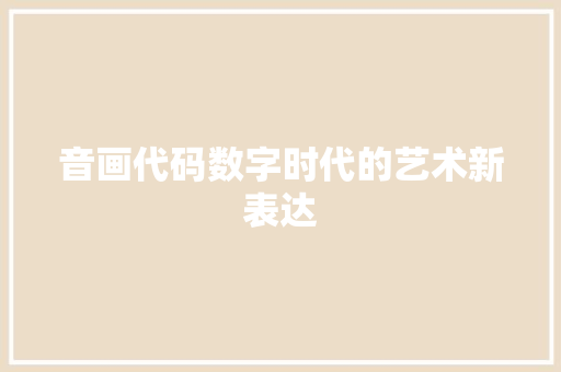 音画代码数字时代的艺术新表达