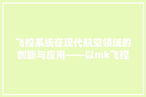 飞控系统在现代航空领域的创新与应用——以mk飞控代码为例 种植技巧