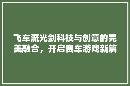飞车流光剑科技与创意的完美融合，开启赛车游戏新篇章