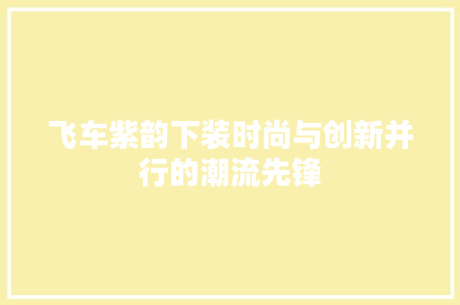 飞车紫韵下装时尚与创新并行的潮流先锋