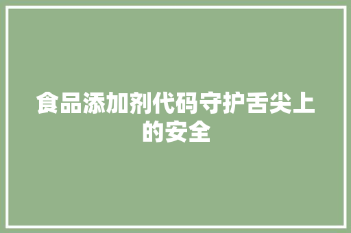 食品添加剂代码守护舌尖上的安全