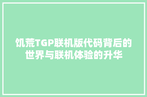 饥荒TGP联机版代码背后的世界与联机体验的升华