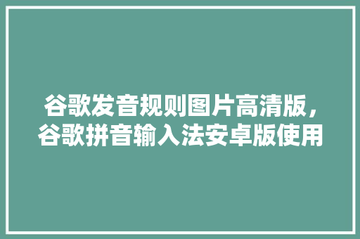 谷歌发音规则图片高清版，谷歌拼音输入法安卓版使用方法