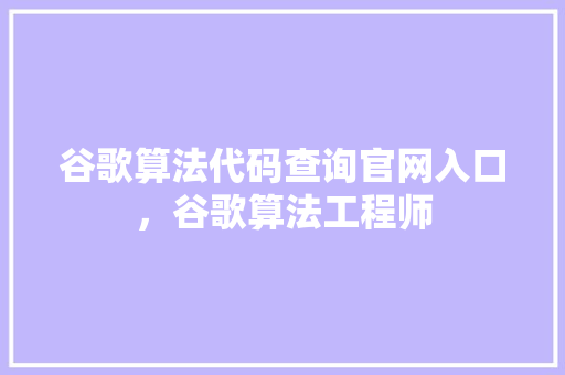 谷歌算法代码查询官网入口，谷歌算法工程师 番茄种植技巧