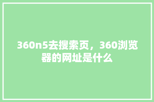 360n5去搜索页，360浏览器的网址是什么