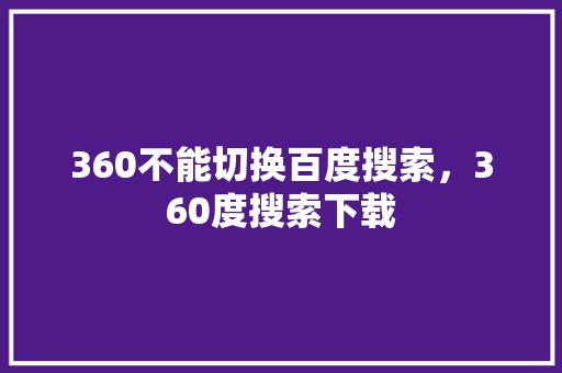 360不能切换百度搜索，360度搜索下载