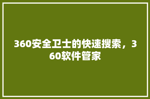 360安全卫士的快速搜索,360软件管家 土壤施肥 360安全卫士的快速搜索,360软件管家 土壤施肥