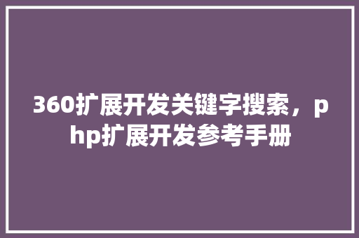 360扩展开发关键字搜索，php扩展开发参考手册 番茄种植技巧