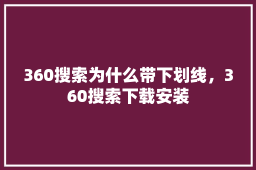360搜索为什么带下划线，360搜索下载安装 种植技巧