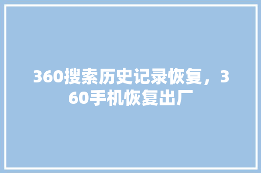 360搜索历史记录恢复，360手机恢复出厂