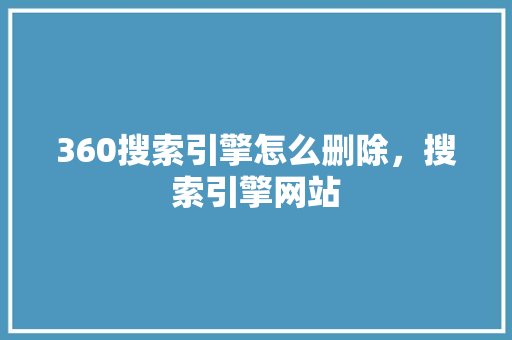 360搜索引擎怎么删除，搜索引擎网站 农业常识