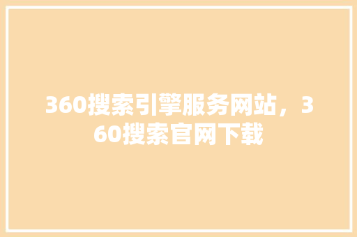360搜索引擎服务网站，360搜索官网下载