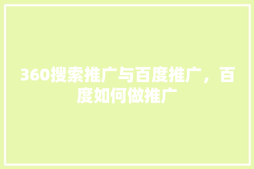 360搜索推广与百度推广，百度如何做推广