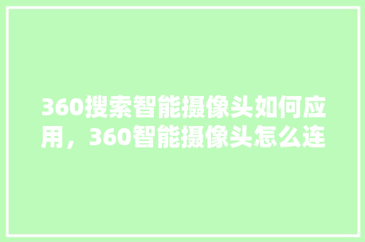 360搜索智能摄像头如何应用，360智能摄像头怎么连接手机