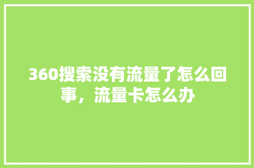 360搜索没有流量了怎么回事，流量卡怎么办