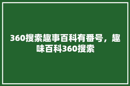 360搜索趣事百科有番号，趣味百科360搜索
