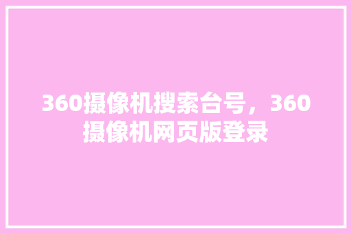 360摄像机搜索台号，360摄像机网页版登录
