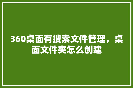 360桌面有搜索文件管理，桌面文件夹怎么创建