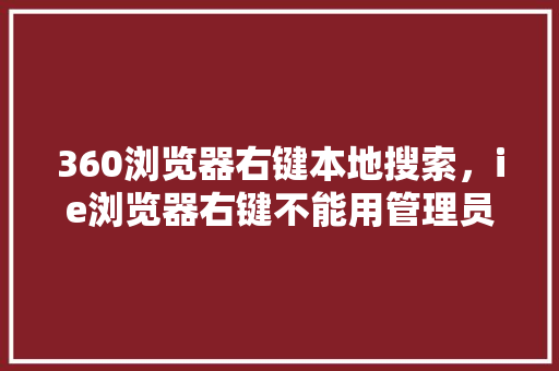 360浏览器右键本地搜索，ie浏览器右键不能用管理员